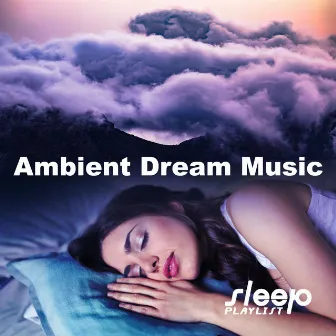 Ambient Dream Music by Sleep Playlist