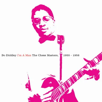 I'm A Man: The Chess Masters, 1955-1958 by Bo Diddley