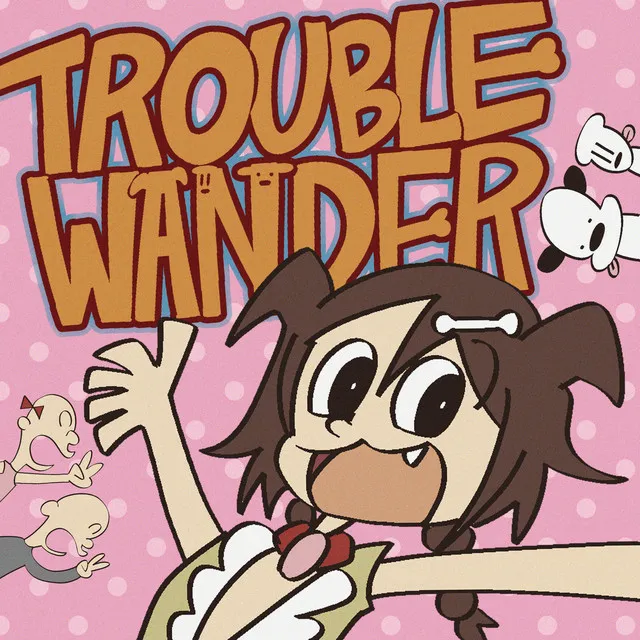 TROUBLE “WAN”DER！