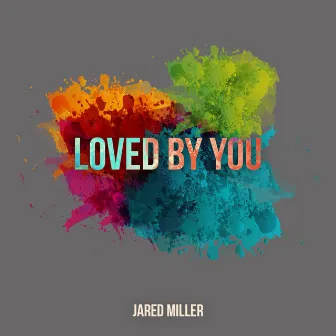 Loved by You by Jared Miller