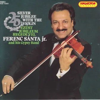 Silver Jubilee With the Violin - Ferenc Santa, Jr. and His Gypsy Band by Ferenc Santa Jr. Gypsy Band