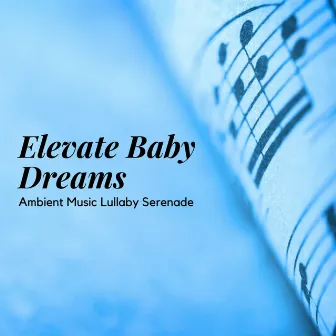 Elevate Baby Dreams: Ambient Music Lullaby Serenade by 