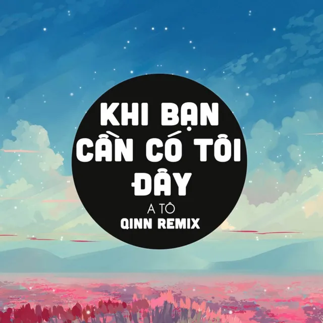 Khi Bạn Cần Có Tôi Đây (Qinn Remix)