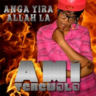 Anga Yira Allah La by Ami Yèrèwolo