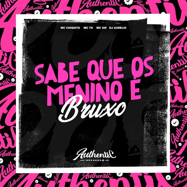 Sabe Que os Menino É Bruxo (feat. Mc Th & Mc Gw)