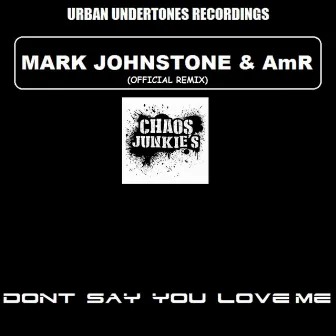 Dont Say You Love Me (Mark Johnstone & AmR Official Remix) by Chaos Junkies