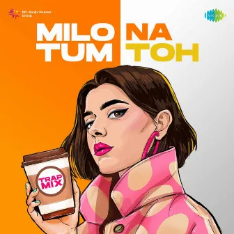 Milo Na Tum Toh (Trap Mix) - Single by The Hrishi