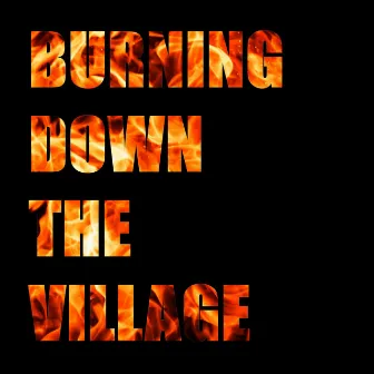 Burning Down the Village by Jimi Priceless