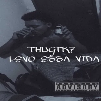 Levo Essa Vida by THUGTK