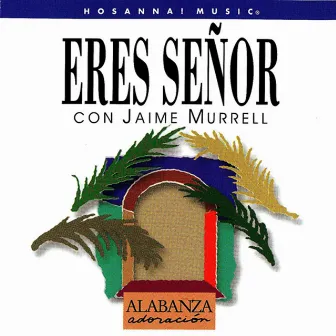 Eres Señor by Jaime Murrell