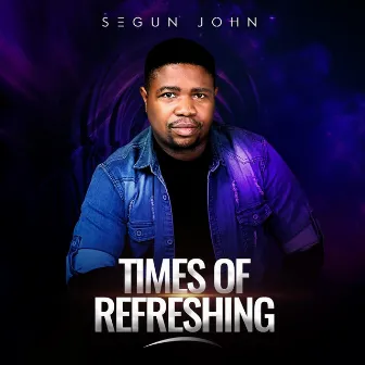 Times of Refreshing by Segun John