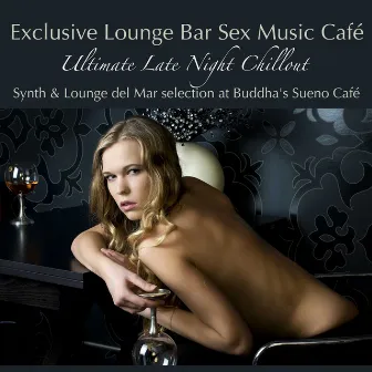 Exclusive Lounge Bar Sex Music Café: Ultimate Late Night Chillout, Synth & Lounge del Mar selection At Buddha's Sueno Café by Unknown Artist