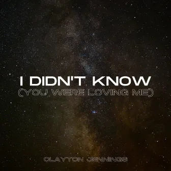 I Didn't Know You Were Loving Me by Clayton Jennings