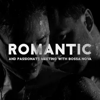 Romantic and Passionate Meeting with Bossa Nova: Smooth Instrumental Jazz, Bossa Nova Lounge for Relaxation by Bossa Nova Musician Artist