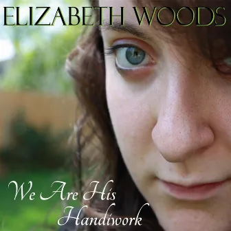 We Are His Handiwork by Elizabeth Woods