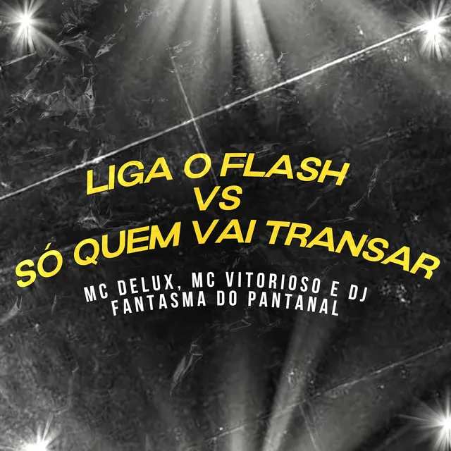 Liga o Flash Vs Só Quem Vai Transar