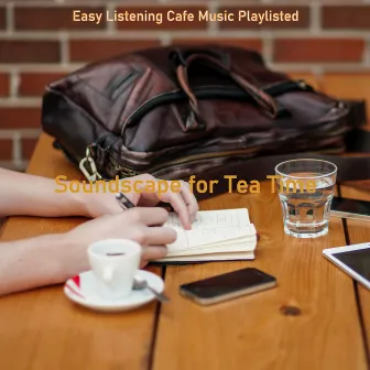 Soundscape for Tea Time by Easy Listening Cafe Music Playlisted