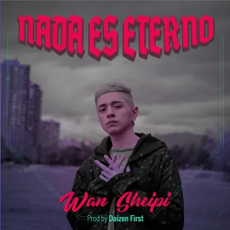 Nada Es Eterno by Wan Sheipi