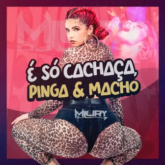 É Só Cachaça Pinga e Macho by Miury Dj