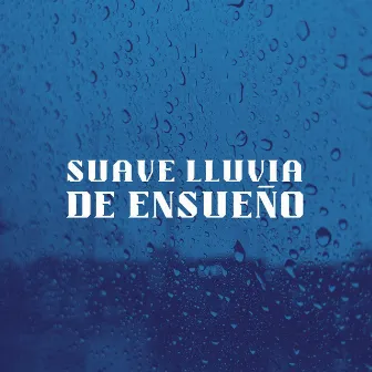 Suave Lluvia De Ensueño by Sonido de lluvia para dormir tranquilo