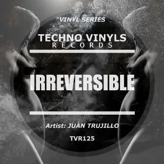 Irreversible by Juan Trujillo