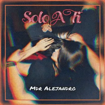 Solo a Ti by MDR Alejandro