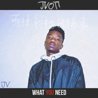 What You Need by JVOTI