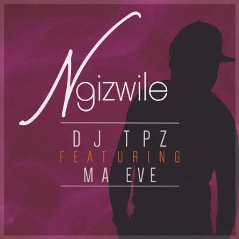 Ngizwile by Dj Tpz