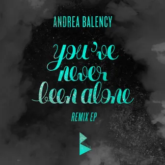 You've Never Been Alone - Remix EP by Andrea Balency