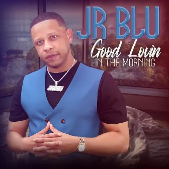 Good Lovin' in the Morning by Jr Blu