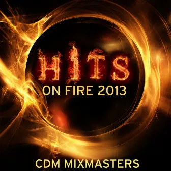 Hits on Fire 2013 by CDM Mixmasters