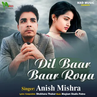 Dil Baar Baar Roya (Bhojpuri Song) by Anish Mishra