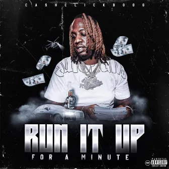 Run It Up For A Minute by Cashclickboog