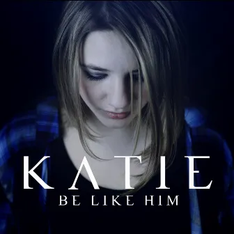 Be Like Him by Katie