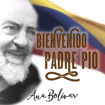 Bienvenido Padre Pío by Ana Bolivar