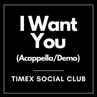 I Want You (Demo) by Timex Social Club