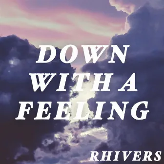 Down With a Feeling by Rhivers