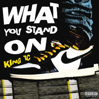 What You Stand On by King TC