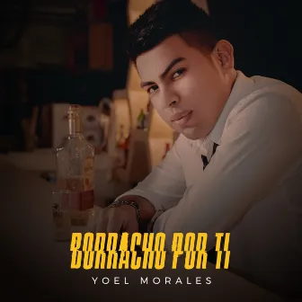 Borracho por Ti by Yoel Morales