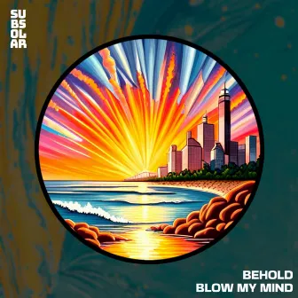 Blow My Mind by BEHOLD