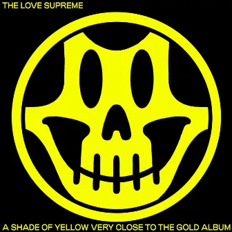 A Shade of Yellow Very Close to the Gold Album by The Love Supreme