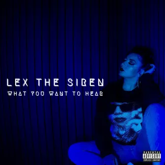 WHAT YOU WANT TO HEAR by LEX The Siren