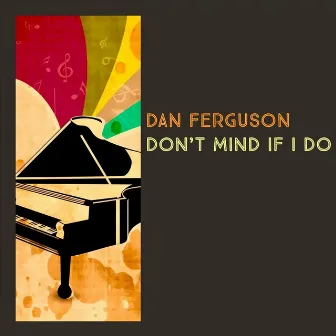 Don’t Mind If I Do by Dan Ferguson