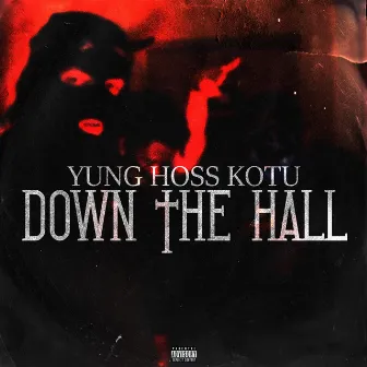 Down The Hall by YUNG HOSS KOTU