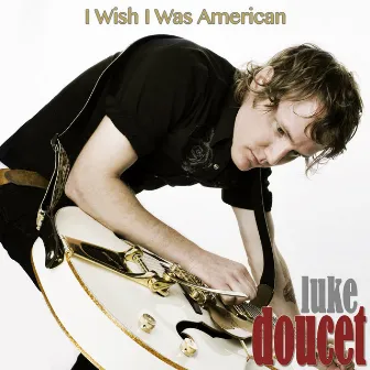 I Wish I Was American by Luke Doucet