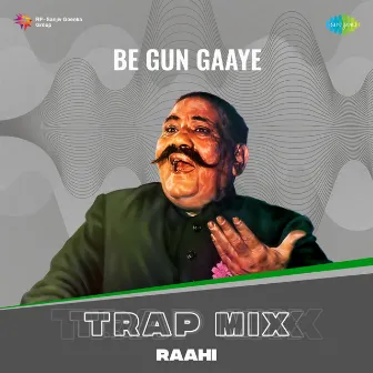 Be Gun Gaaye (Trap Mix) by Ustad Bade Ghulam Ali Khan