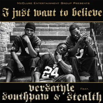 I Just Want to Believe (feat. Southpaw & Stealth) by Versatyle