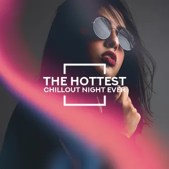 The Hottest Chillout Night Ever – Party Chillout Fresh Hits & Beats 2019 by Friday Night Music Zone