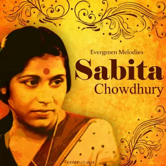 Sabita Chowdhury - Evergreen Melodies by Sabita Chowdhury