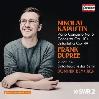 Kapustin: Piano Concerto No. 5, Op. 72, Concerto for 2 Pianos & Percussion, Op. 104 & Sinfonietta for Piano 4-Hands, Op. 49 by Frank Dupree